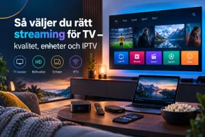 Så väljer du rätt streaming för TV – kvalitet, enheter och IPTV